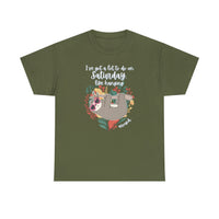 I have got a lot to do on Saturday like Hanging Around - Military Green Unisex Cotton T-Shirt